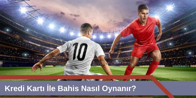 Kredi Kartı ile Bahis Nasıl Oynanır